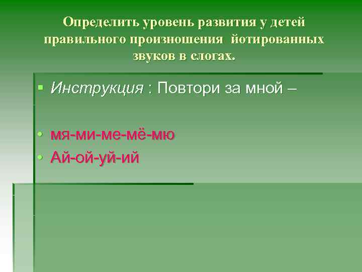 Определить уровень развития у детей правильного произношения йотированных звуков в слогах. § Инструкция :
