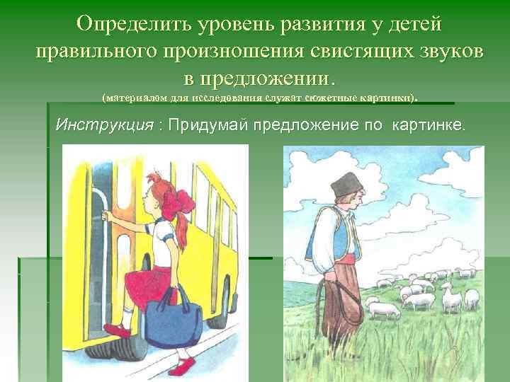Определить уровень развития у детей правильного произношения свистящих звуков в предложении. (материалом для исследования