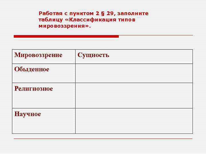 Работая с пунктом 2 § 29, заполните таблицу «Классификация типов мировоззрения» . Мировоззрение Обыденное