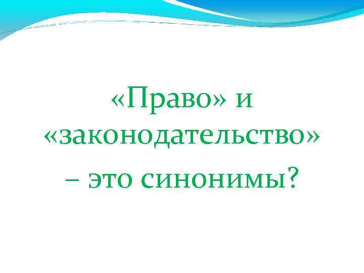 «Право» и «законодательство» – это синонимы? 