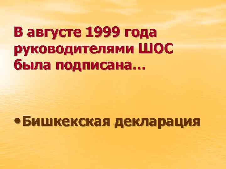 В августе 1999 года руководителями ШОС была подписана… • Бишкекская декларация 