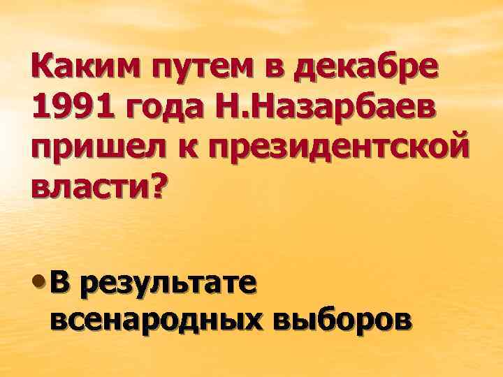 Каким путем в декабре 1991 года Н. Назарбаев пришел к президентской власти? • В