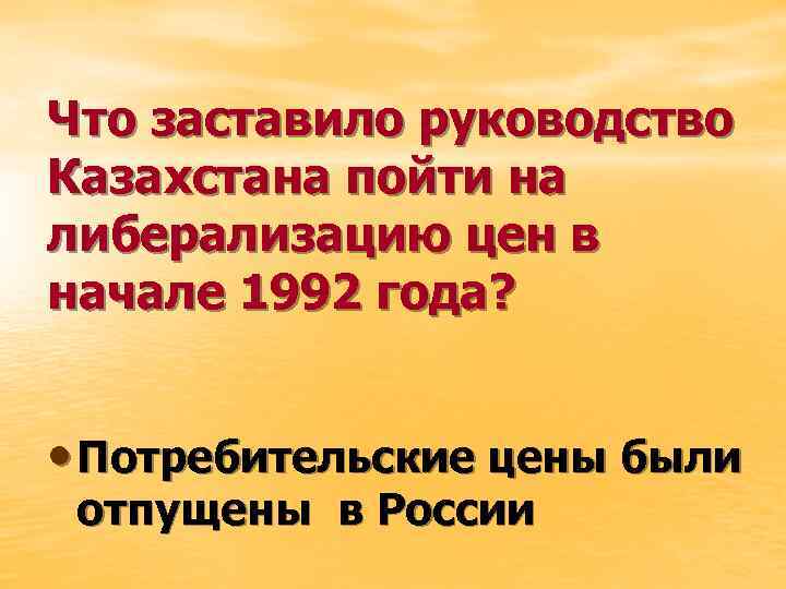 Что заставило руководство Казахстана пойти на либерализацию цен в начале 1992 года? • Потребительские