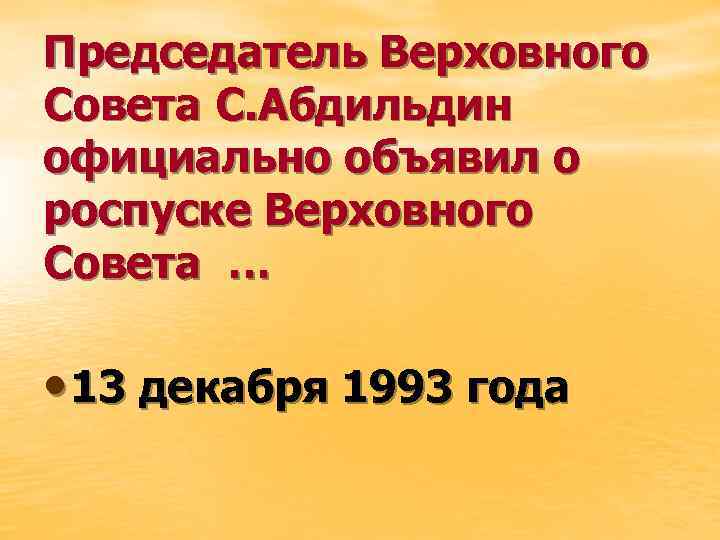 Председатель Верховного Совета С. Абдильдин официально объявил о роспуске Верховного Совета … • 13