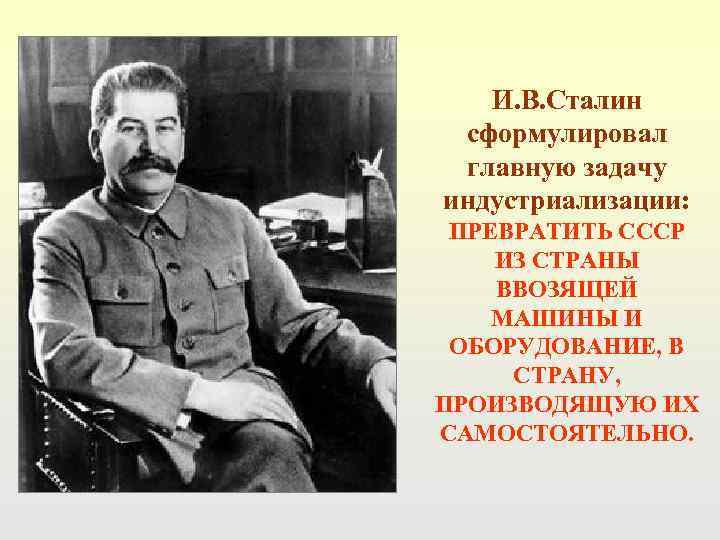 И. В. Сталин сформулировал главную задачу индустриализации: ПРЕВРАТИТЬ СССР ИЗ СТРАНЫ ВВОЗЯЩЕЙ МАШИНЫ И
