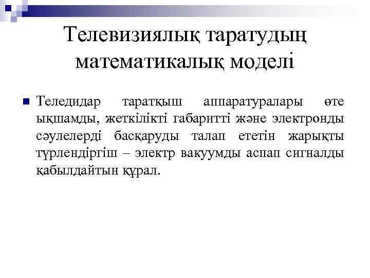 Телевизиялық таратудың математикалық моделі n Теледидар таратқыш аппаратуралары өте ықшамды, жеткілікті габаритті және электронды