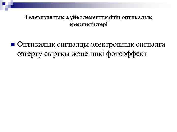 Телевизиялық жүйе элементтерінің оптикалық ерекшеліктері n Оптикалық сигналды электрондық сигналға өзгерту сыртқы және ішкі