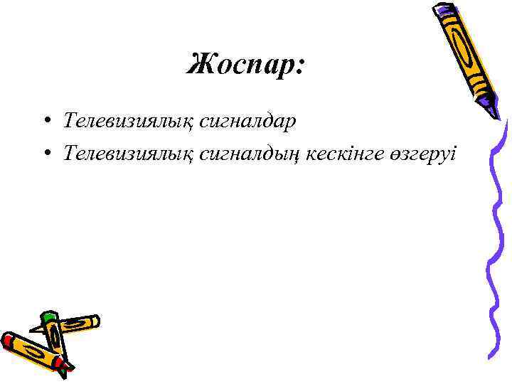 Жоспар: • Телевизиялық сигналдар • Телевизиялық сигналдың кескінге өзгеруі 