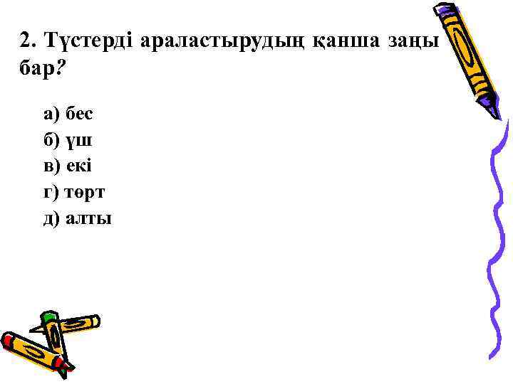 2. Түстерді араластырудың қанша заңы бар? а) бес б) үш в) екі г) төрт