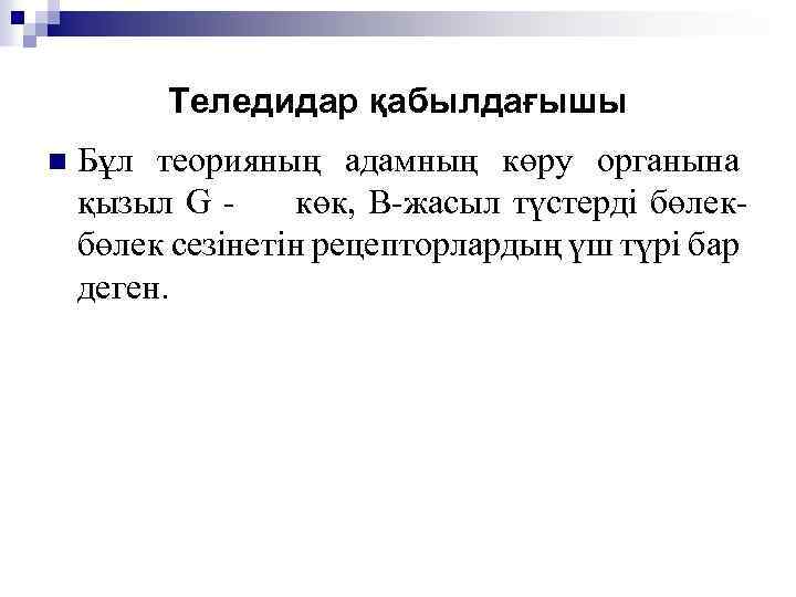 Теледидар қабылдағышы n Бұл теорияның адамның көру органына қызыл G - көк, В-жасыл түстерді