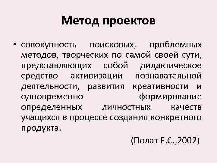 Метод проектов • совокупность поисковых, проблемных методов, творческих по самой своей сути, представляющих собой
