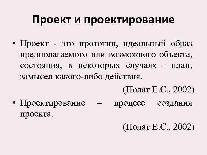 Проект и проектирование • Проект - это прототип, идеальный образ предполагаемого или возможного объекта,