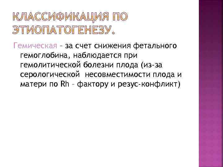 Гемическая – за счет снижения фетального гемоглобина, наблюдается при гемолитической болезни плода (из-за серологической