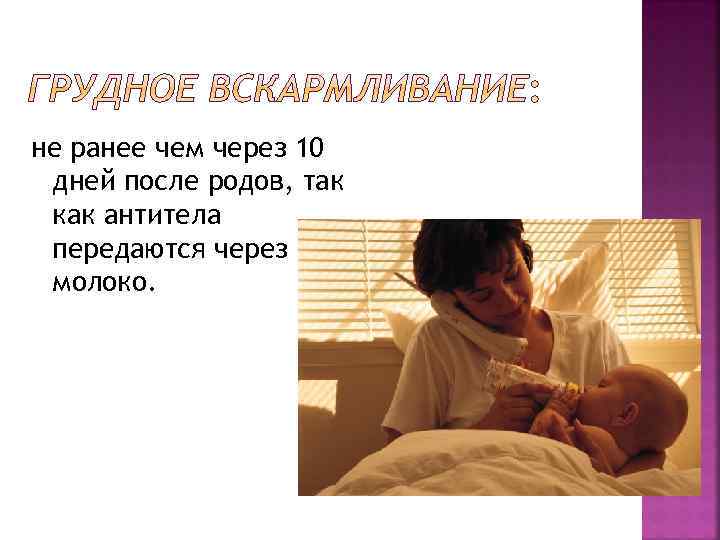 не ранее чем через 10 дней после родов, так как антитела передаются через молоко.