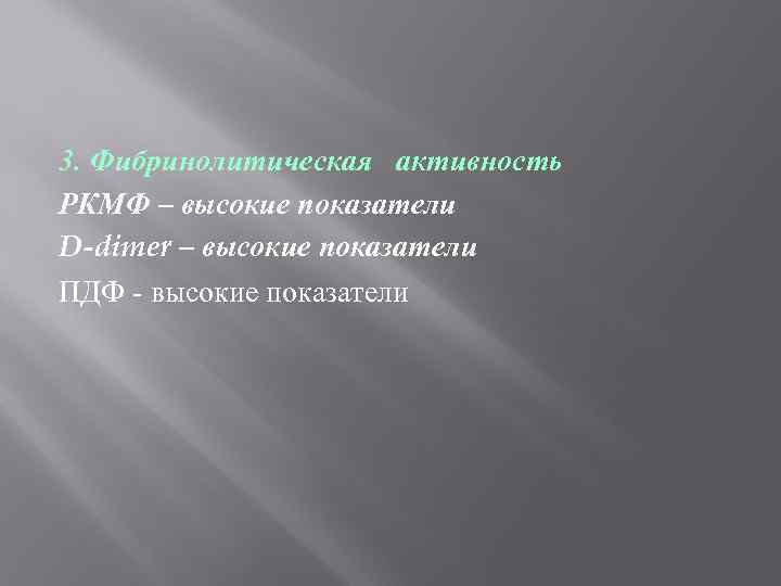 3. Фибринолитическая активность РКМФ – высокие показатели D-dimer – высокие показатели ПДФ - высокие