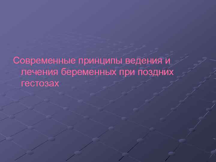 Современные принципы ведения и лечения беременных при поздних гестозах 