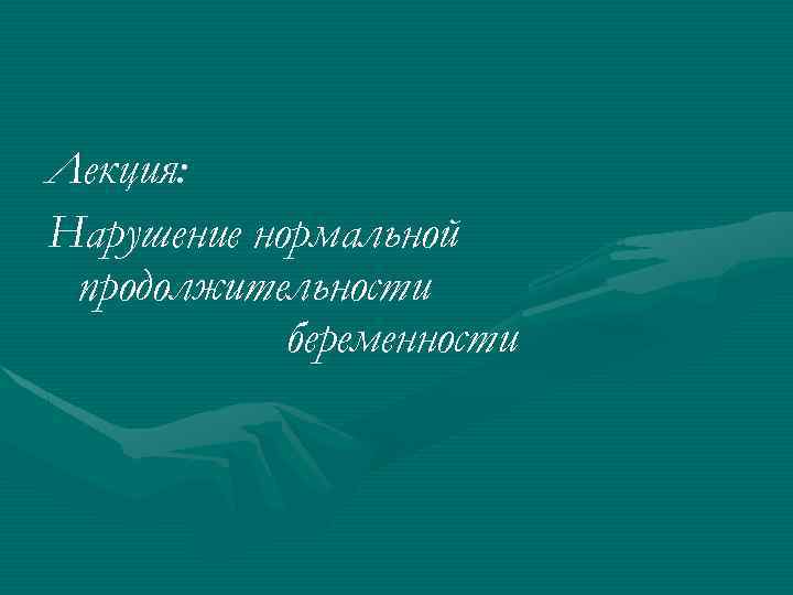 Лекция: Нарушение нормальной продолжительности беременности 