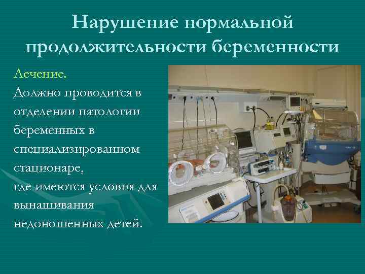 Нарушение нормальной продолжительности беременности Лечение. Должно проводится в отделении патологии беременных в специализированном стационаре,