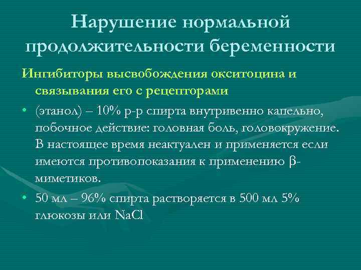 Нарушение нормальной продолжительности беременности Ингибиторы высвобождения окситоцина и связывания его с рецепторами • (этанол)
