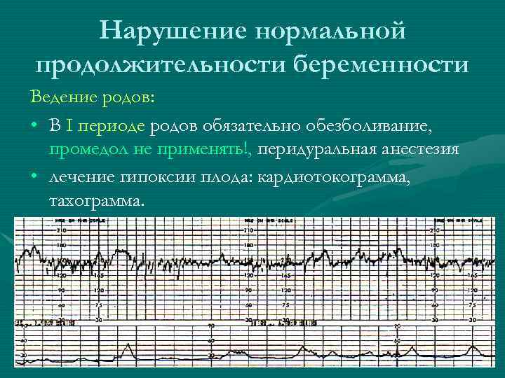 Нарушение нормальной продолжительности беременности Ведение родов: • В I периоде родов обязательно обезболивание, промедол