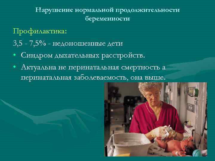 Нарушение нормальной продолжительности беременности Профилактика: 3, 5 - 7, 5% - недоношенные дети •