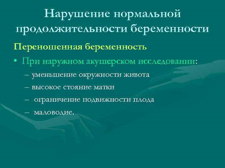 Нарушение нормальной продолжительности беременности Переношенная беременность • При наружном акушерском исследовании: – уменьшение окружности