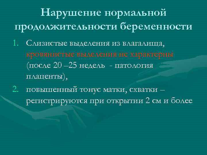 Нарушение нормальной продолжительности беременности 1. Слизистые выделения из влагалища, кровянистые выделения не характерны (после
