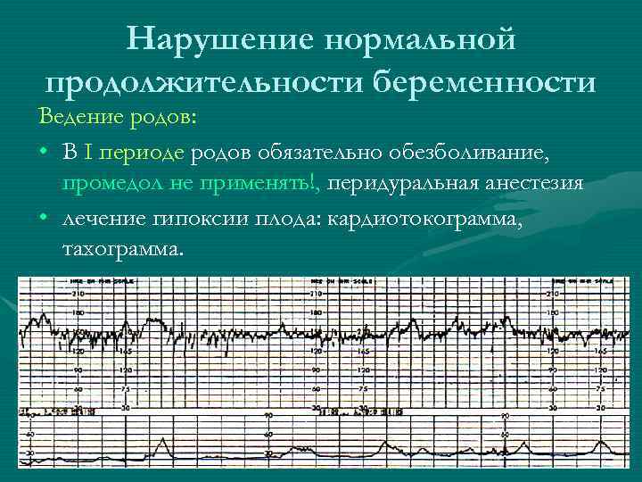Нарушение нормальной продолжительности беременности Ведение родов: • В I периоде родов обязательно обезболивание, промедол