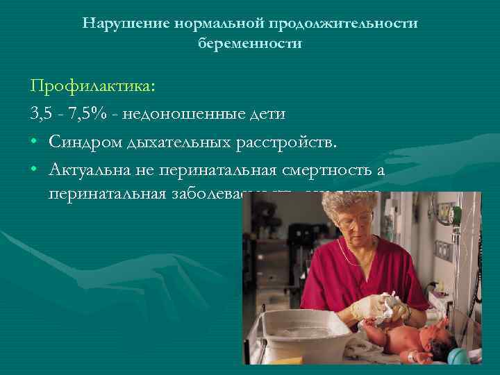 Нарушение нормальной продолжительности беременности Профилактика: 3, 5 - 7, 5% - недоношенные дети •