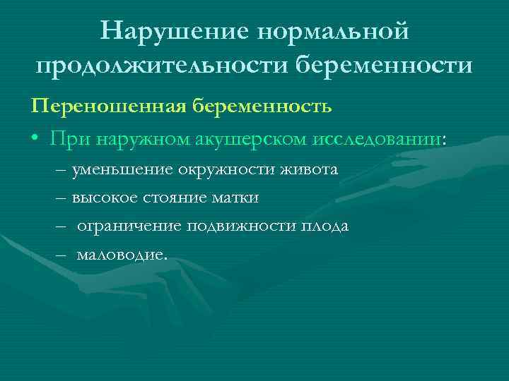 Нарушение нормальной продолжительности беременности Переношенная беременность • При наружном акушерском исследовании: – уменьшение окружности