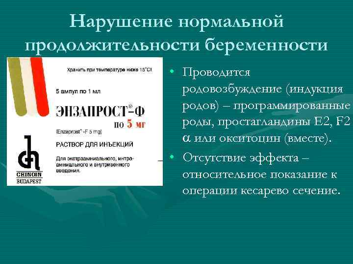 Нарушение нормальной продолжительности беременности • Проводится родовозбуждение (индукция родов) – программированные роды, простагландины Е