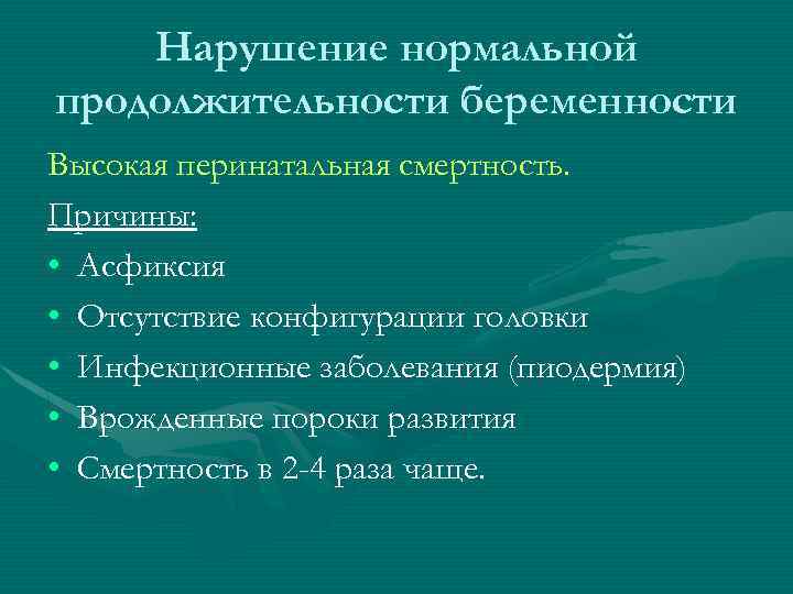 Нарушение нормальной продолжительности беременности Высокая перинатальная смертность. Причины: • Асфиксия • Отсутствие конфигурации головки