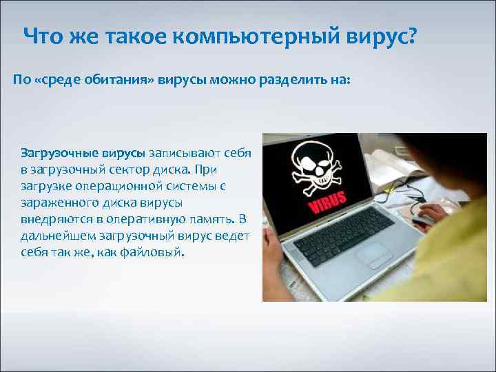 Что же такое компьютерный вирус? По «среде обитания» вирусы можно разделить на: Загрузочные вирусы