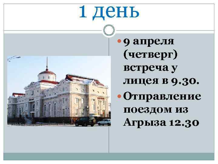 1 день 9 апреля (четверг) встреча у лицея в 9. 30. Отправление поездом из