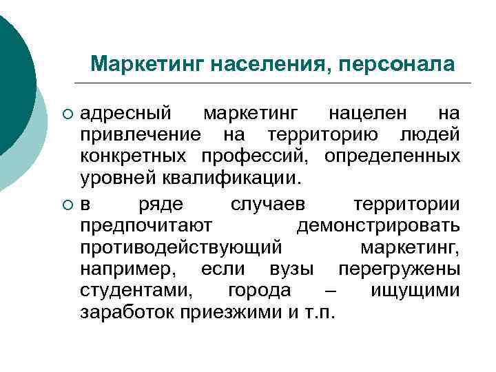 Маркетинг населения, персонала адресный маркетинг нацелен на привлечение на территорию людей конкретных профессий, определенных