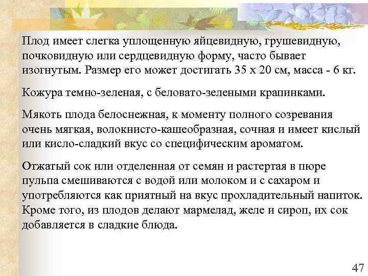 Плод имеет слегка уплощенную яйцевидную, грушевидную, почковидную или сердцевидную форму, часто бывает изогнутым. Размер