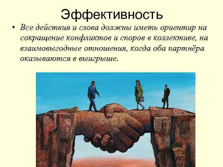 Эффективность • Все действия и слова должны иметь ориентир на сокращение конфликтов и споров