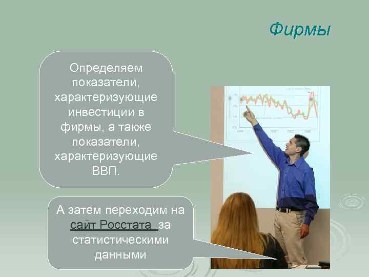 Фирмы Определяем показатели, характеризующие инвестиции в фирмы, а также показатели, характеризующие ВВП. А затем