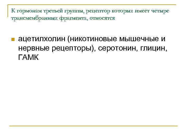 К гормонам третьей группы, рецептор которых имеет четыре трансмембранных фрагмента, относятся n ацетилхолин (никотиновые