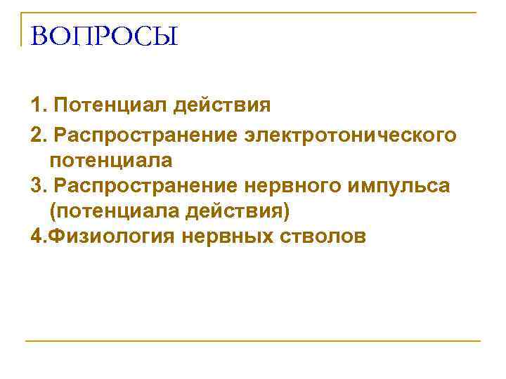 ВОПРОСЫ 1. Потенциал действия 2. Распространение электротонического потенциала 3. Распространение нервного импульса (потенциала действия)