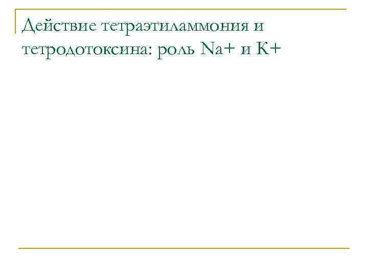 Действие тетраэтиламмония и тетродотоксина: роль Nа+ и К+ 