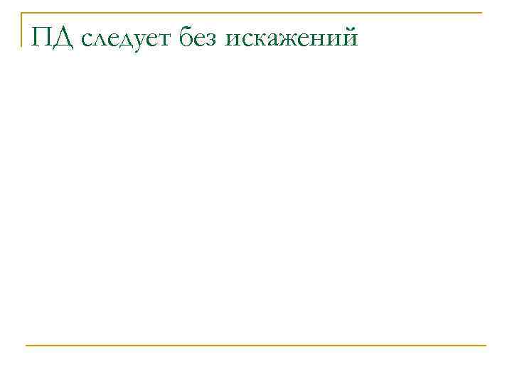 ПД следует без искажений 