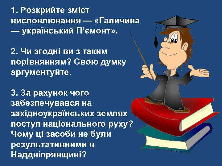 1. Розкрийте зміст висловлювання — «Галичина — український П’ємонт» . 2. Чи згодні ви