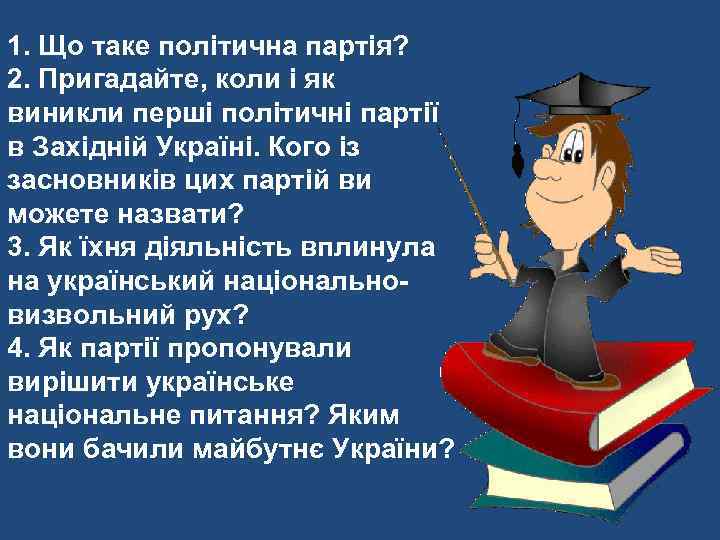 1. Що таке політична партія? 2. Пригадайте, коли і як виникли перші політичні партії