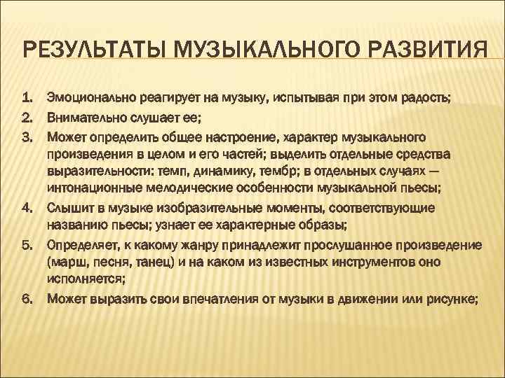 РЕЗУЛЬТАТЫ МУЗЫКАЛЬНОГО РАЗВИТИЯ Эмоционально реагирует на музыку, испытывая при этом радость; Внимательно слушает ее;