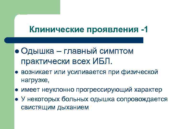 Клинические проявления -1 l Одышка – главный симптом практически всех ИБЛ. l l l