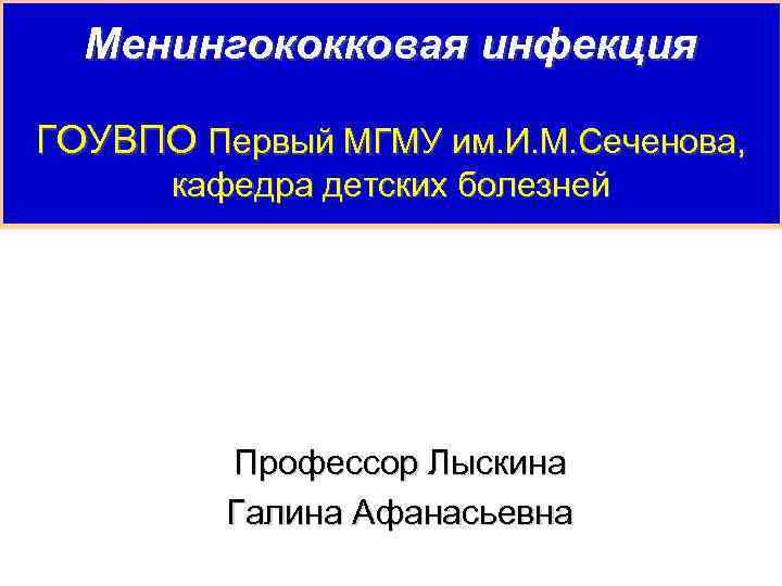 Менингококковая инфекция ГОУВПО Первый МГМУ им. И. М. Сеченова, кафедра детских болезней Профессор Лыскина