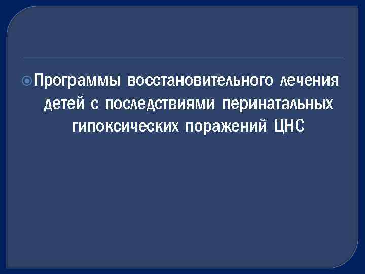  Программы восстановительного лечения детей с последствиями перинатальных гипоксических поражений ЦНС 