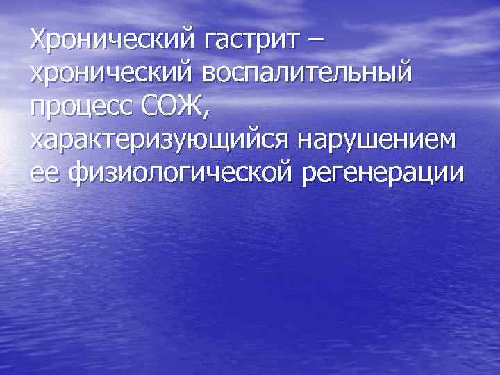 Хронический гастрит – хронический воспалительный процесс СОЖ, характеризующийся нарушением ее физиологической регенерации 