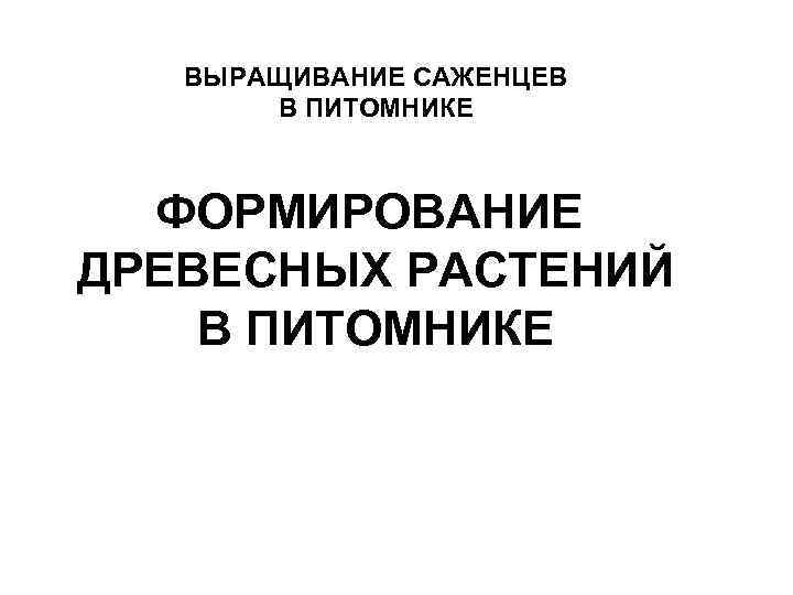 ВЫРАЩИВАНИЕ САЖЕНЦЕВ В ПИТОМНИКЕ ФОРМИРОВАНИЕ ДРЕВЕСНЫХ РАСТЕНИЙ В ПИТОМНИКЕ 